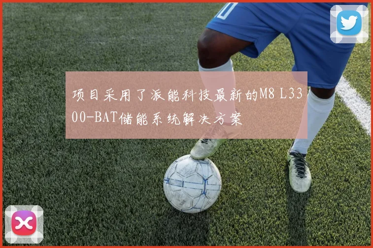 项目采用了派能科技最新的M8 L3300-BAT储能系统解决方案