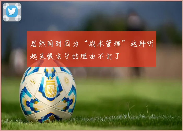居然同时因为“战术管理”这种听起来很玄乎的理由不打了