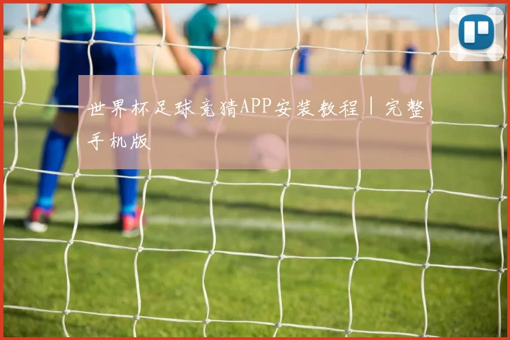 世界杯足球竞猜APP安装教程｜完整手机版