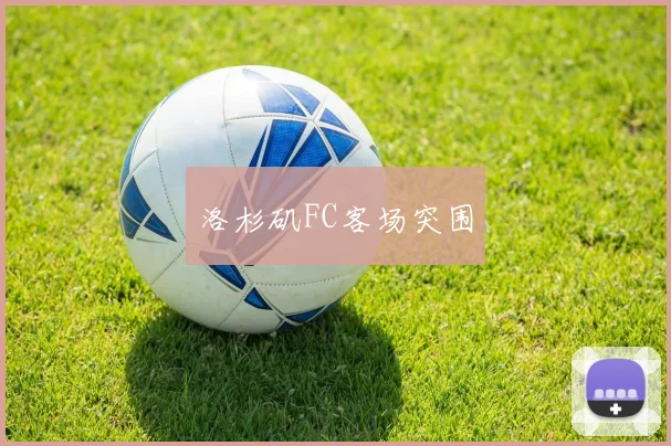 洛杉矶FC客场突围