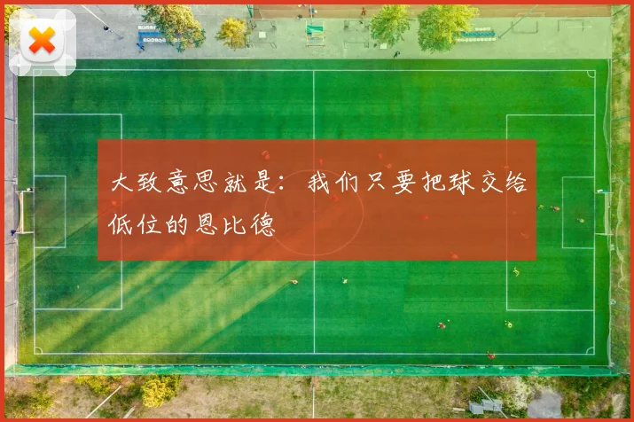 大致意思就是：我们只要把球交给低位的恩比德