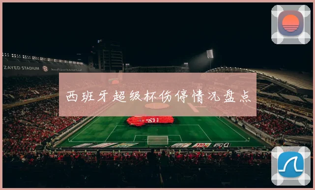 西班牙超级杯伤停情况盘点