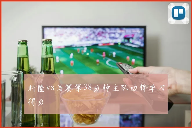 科隆vs马赛第38分钟主队边锋单刀得分