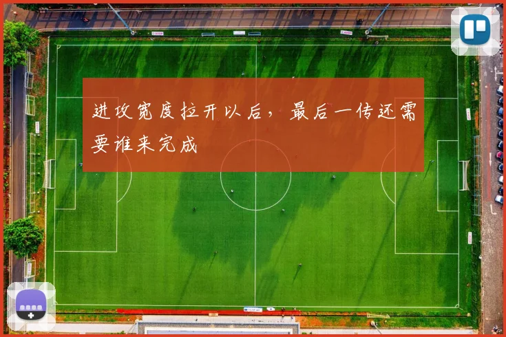 进攻宽度拉开以后，最后一传还需要谁来完成