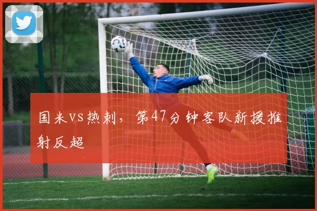 国米vs热刺,第47分钟客队新援推射反超