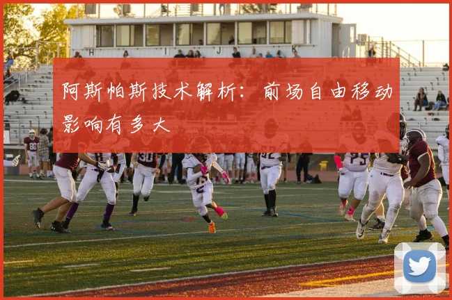 阿斯帕斯技术解析：前场自由移动影响有多大