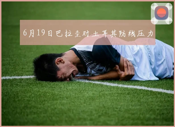 6月19日巴拉圭对土耳其防线压力