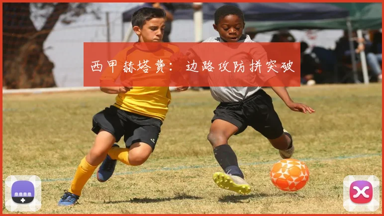 西甲赫塔费：边路攻防拼突破