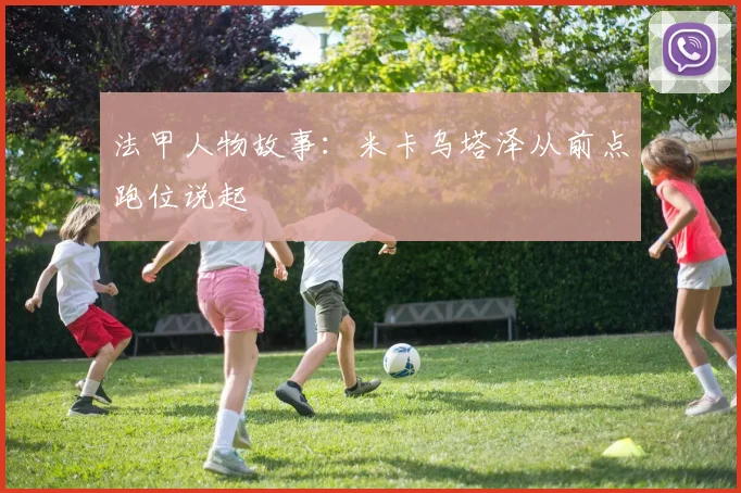 法甲人物故事：米卡乌塔泽从前点跑位说起